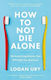 How To Not Die Alone The Surprising Science That Will Help You Find Love Logan Ury Books 0409