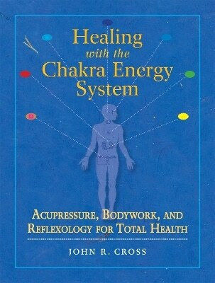 Healing With The Chakra Energy System Acupressure Bodywork And Reflexology For Total Health John R Cross North Atlantic Books,u.s