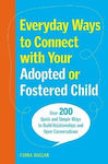 Everyday Ways To Connect With Your Adopted Or Fostered Child Over 200 Quick And Simple Ways To Build Relationships And Open Conversations Fiona Biggar