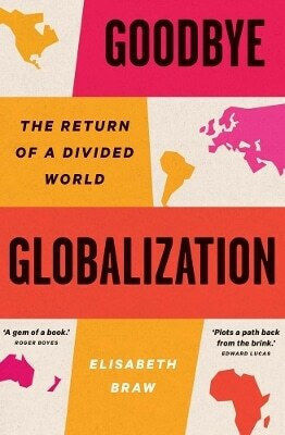 Goodbye Globalization The Return Of A Divided World Elisabeth Braw 0506