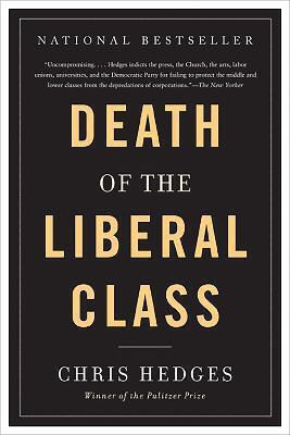 Death Of The Liberal Class Chris Hedges Death Of The Liberal Class Chris Hedges