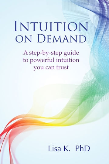 Intuition On Demand A Step-by-step Guide To Powerful Intuition You Can Trust Lisa K Ltd Intuition On Demand A Step-by-step Guide To Powerful Intuition You Can Trust Lisa K Ltd