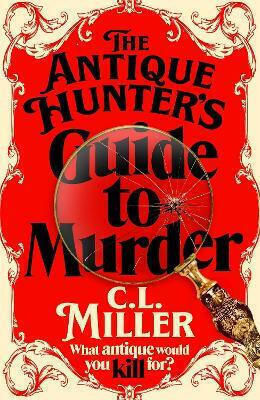 The Antique Hunter's Guide to Murder the Highly Anticipated Crime Novel for Fans of the Antiques Roadshow C L Miller Macmillan 0611