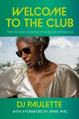 Welcome To The Club The Life And Lessons Of A Woman Dj Dj Paulette
