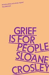 Grief Is For People A Memoir Sloane Crosley 0229