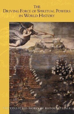 The Driving Force of Spiritual Powers in World History (cw 222 Rudolf Steiner Steinerbooks inc