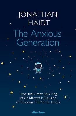 The Anxious Generation How The Great Rewiring Of Childhood Is Causing An Epidemic Of Mental Illness Jonathan Haidt