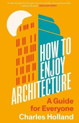 How To Enjoy Architecture A Guide For Everyone Charles Holland 0617
