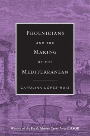 Phoenicians And The Making Of The Mediterranean Carolina Lopez-ruiz 0514 Phoenicians And The Making Of The Mediterranean Carolina Lopez-ruiz 0514