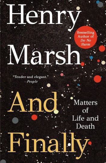 And Finally Matters Of Life And Death Henry Marsh And Finally Matters Of Life And Death Henry Marsh