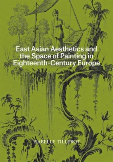 East Asian Aesthetics And The Space Of Painting In Eighteenth-century Europe Isabelle Tillerot Getty Research Institute,u.s 0102