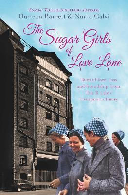 The Sugar Girls of Love Lane Tales of Love Loss And Friendship From Tate Lyle's Liverpool Refinery Nuala Calvi