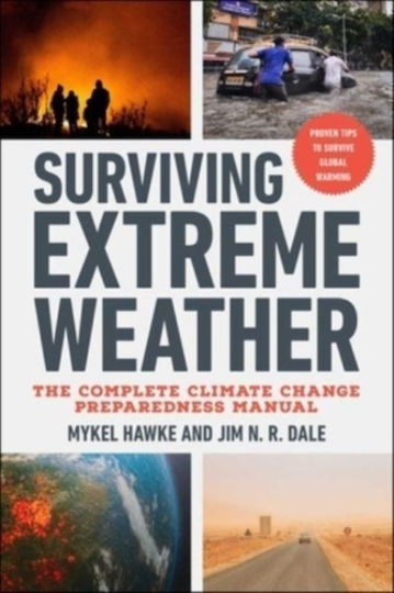 Surviving Extreme Weather The Complete Climate Change Preparedness Manual Jim N.r Dale
