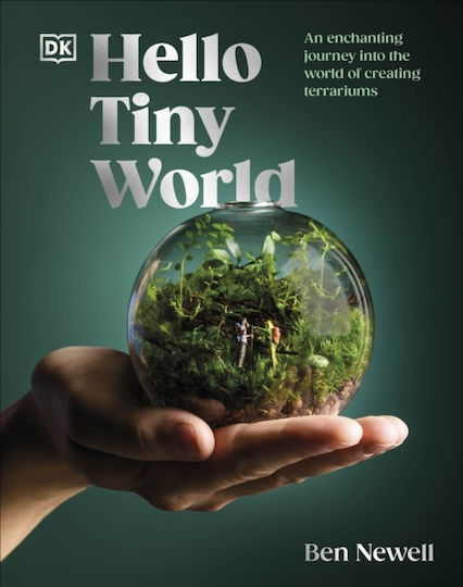 Hello Tiny World An Enchanting Journey Into The World Of Creating Terrariums Ben Newell