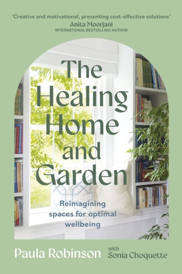 The Healing Home And Garden Reimagining Spaces For Optimal Wellbeing Paula Robinson 0813