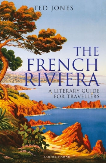 The French Riviera A Literary Guide For Travellers Ted Jones Tauris Parke 0415