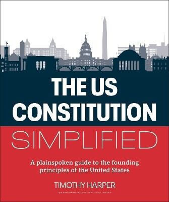 U.s Constitution Simplified A Plainspoken Guide To Founding Principles United States Timothy Harper Dorling Kindersley 0514