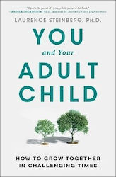 You And Your Adult Child How To Grow Together In Challenging Times Laurence Steinberg