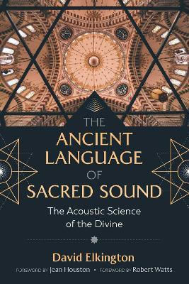 The Ancient Language Of Sacred Sound The Acoustic Science Of The Divine David Elkington