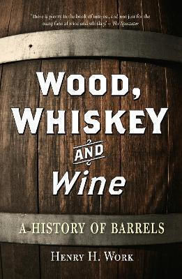 Wood Whiskey Wine A History Barrels Henry H Work Reaktion Books