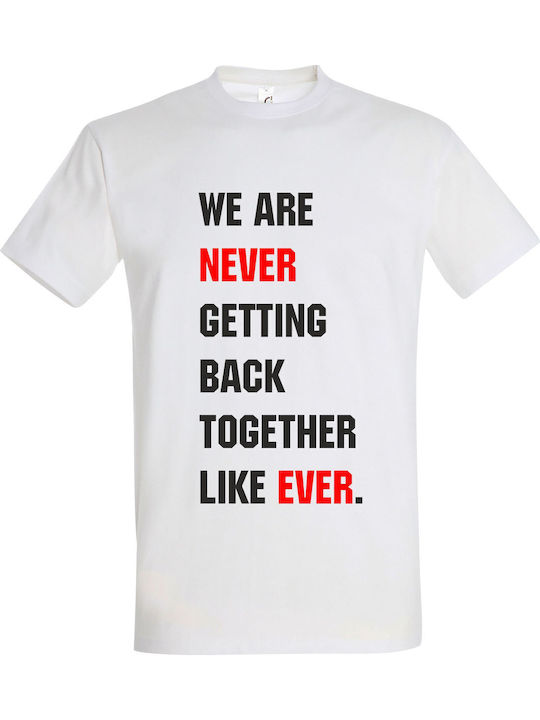 T-shirt Unisex " Taylor Swift We Are Never Getting Back Together Like Ever " White