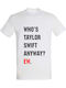 Tricou unisex "Taylor Swift Cine e oricum Taylor Swift? Ew" Alb