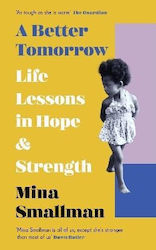 A Better Tomorrow Life Lessons In Hope Strength Mina Smallman Ebury Press