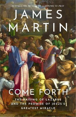 Come Forth: The Raising Of Lazarus And The Promise Of Jesus’s Greatest Miracle James Martin William Collins