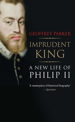 Imprudent King: A New Life Of Philip Ii Geoffrey Parker Yale University Press 1124