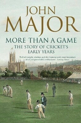 More Than A Game The Story Of Cricket's Early Years John Major
