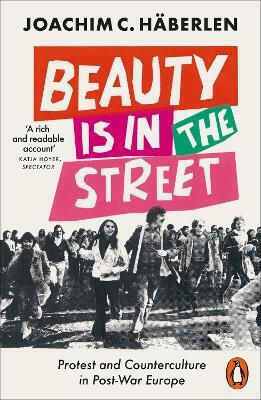 Beauty Is In The Street Protest And Counterculture In Post-war Europe Joachim C Haberlen
