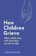 How Children Grieve What Adults Miss And What They Can Do To Help Corinne Masur Robinson 0114