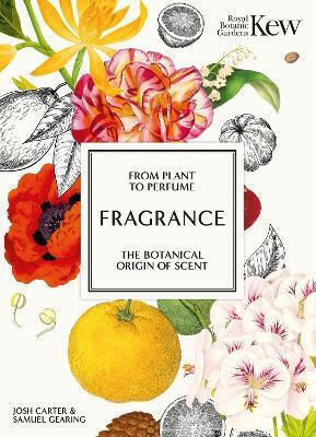 Kew Fragrance From Plant To Perfume The Botanical Origins Of Scent Samuel Gearing 1029