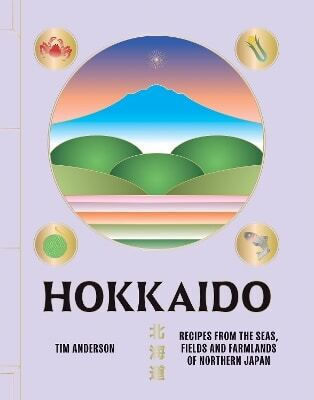 Hokkaido Recipes From The Seas Fields And Farmlands Of Northern Japan Tim Anderson Uk Hokkaido Recipes From The Seas Fields And Farmlands Of Northern Japan Tim Anderson Uk