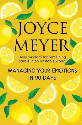 Managing Your Emotions In 90 Days Daily Wisdom For Remaining Stable In An Unstable World Joyce Meyer