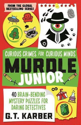 Murdle Junior Curious Crimes For Curious Minds From The Sunday Times Bestselling Series G T Karber 1024 Murdle Junior Curious Crimes For Curious Minds From The Sunday Times Bestselling Series G T Karber 1024