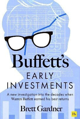 Buffett's Early Investments A New Investigation Into The Decades When Warren Buffett Earned His Best Returns Brett Gardner House Publishing 0211