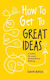 How To Get To Great Ideas: A System For Smart, Extraordinary Thinking Dave Birss John Murray Business 1112