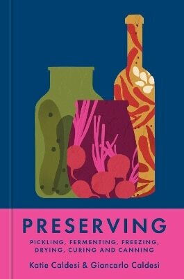 Preserving Pickling Fermenting Freezing Drying Curing And Canning Katie Caldesi 0211