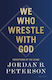 We Who Wrestle With God Perceptions Of The Divine Jordan B Peterson