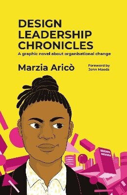 Design Leadership Chronicles A Graphic Novel About Growing Organisational Change Marzia Arico B.v 0513