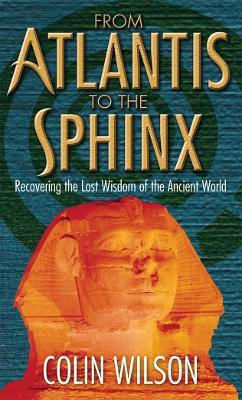 From Atlantis To The Sphinx Recovering The Lost Wisdom Of The Ancient World Colin Wilson From Atlantis To The Sphinx Recovering The Lost Wisdom Of The Ancient World Colin Wilson