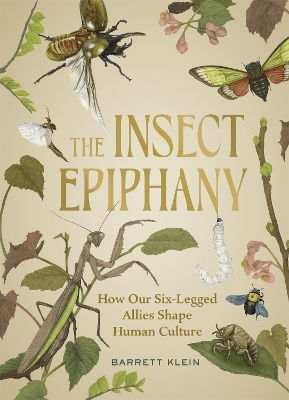 The Insect Epiphany How Our Six-legged Allies Shape Human Culture Barrett Klein 1231