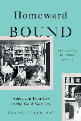 Homeward Bound Revised Edition American Families In The Cold War Era Elaine May 0213
