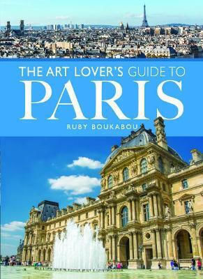 The Art Lover's Guide To Paris Ruby Boukabou The Art Lover's Guide To Paris Ruby Boukabou