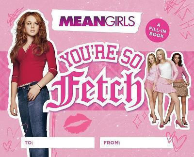 Mean Girls You're So Fetch A Fill-in Book Adult 1112 Mean Girls You're So Fetch A Fill-in Book Adult 1112