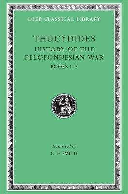 History Of The Peloponnesian War, Volume I: Books 1–2 Thucydides Loeb 0101
