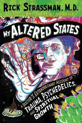 My Altered States: A Doctor's Extraordinary Account Of Trauma, Psychedelics, And Spiritual Growth Rick Strassman Park Street Press,u.s. 0130