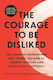 The Courage To Be Disliked: The Japanese Phenomenon That Shows You How To Change Your Life And Achieve Real Happiness Fumitake Koga Atria Books