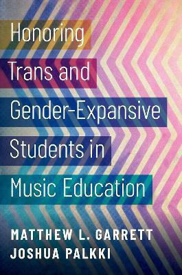 Honoring Trans Gender-expansive Students In Music Education Joshua Palkki Oxford University Press Inc